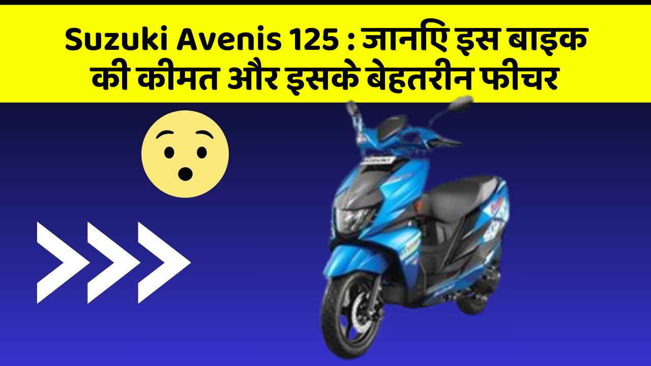 Suzuki Avenis 125: जानिए इस बाइक की कीमत और इसके बेहतरीन फीचर