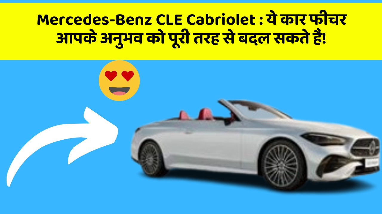 Mercedes-Benz CLE Cabriolet: ये कार फीचर आपके अनुभव को पूरी तरह से बदल सकते हैं!