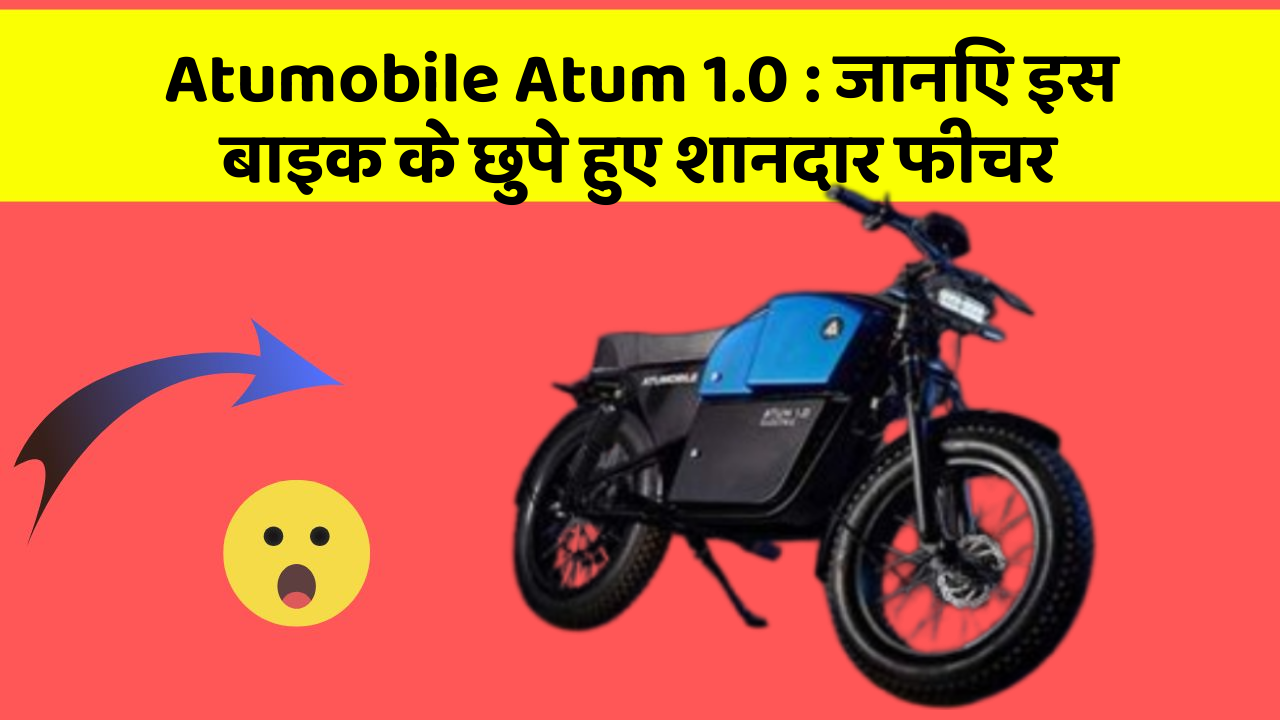 Atumobile Atum 1.0: जानिए इस बाइक के छुपे हुए शानदार फीचर