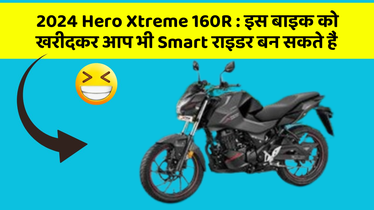 2024 Hero Xtreme 160R : इस बाइक को खरीदकर आप भी Smart राइडर बन सकते हैं