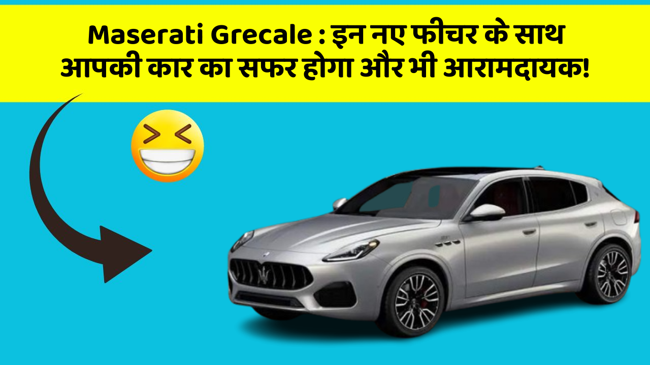 Maserati Grecale: इन नए फीचर के साथ आपकी कार का सफर होगा और भी आरामदायक!