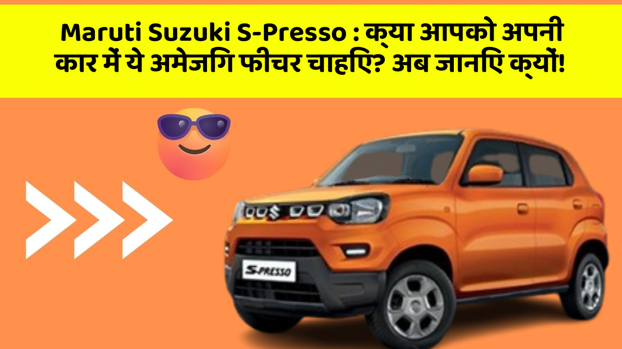 Maruti Suzuki S-Presso : क्या आपको अपनी कार में ये अमेजिंग फीचर चाहिए? अब जानिए क्यों!
