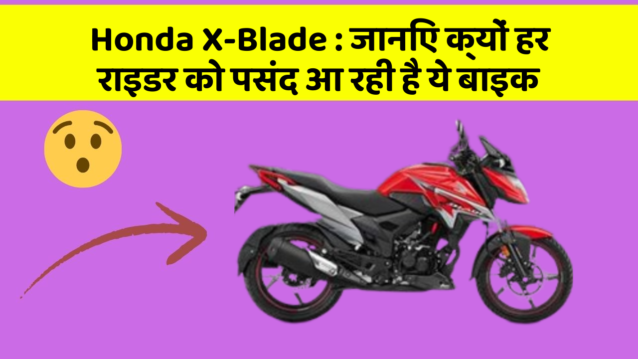 Honda X-Blade: जानिए क्यों हर राइडर को पसंद आ रही है ये बाइक