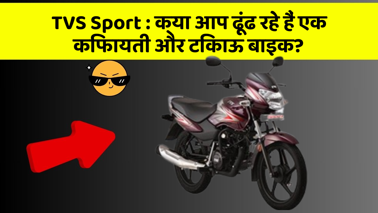 TVS Sport : क्या आप ढूंढ रहे हैं एक किफायती और टिकाऊ बाइक?