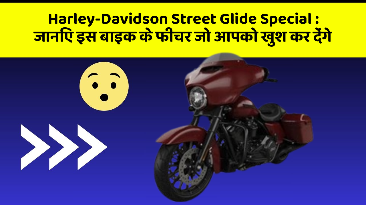 Harley-Davidson Street Glide Special: जानिए इस बाइक के फीचर जो आपको खुश कर देंगे
