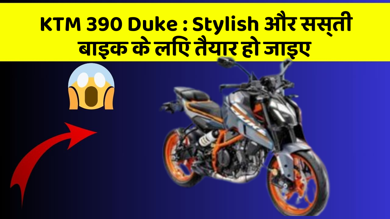 KTM 390 Duke : Stylish और सस्ती बाइक के लिए तैयार हो जाइए