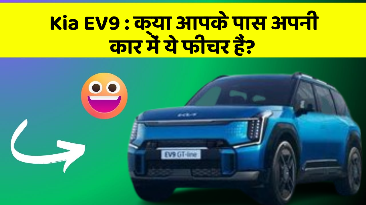 Kia EV9: क्या आपके पास अपनी कार में ये फीचर हैं?