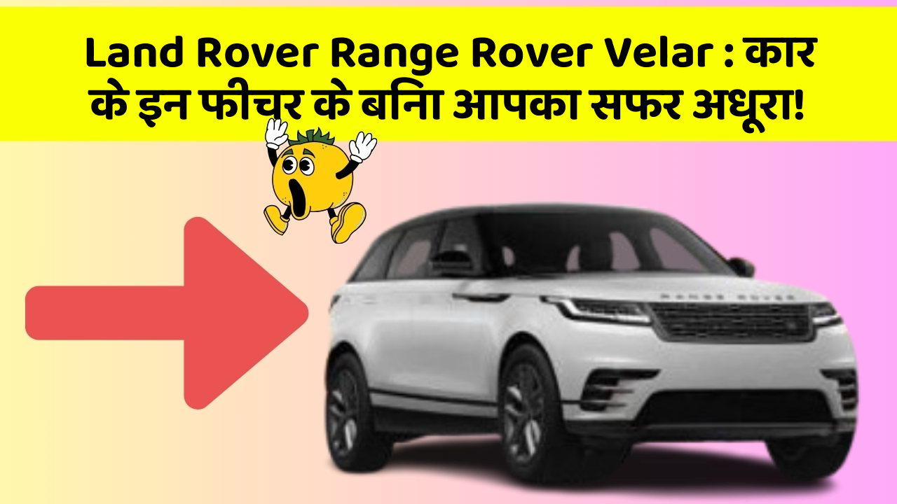 Land Rover Range Rover Velar : कार के इन फीचर के बिना आपका सफर अधूरा!