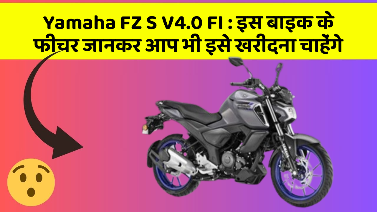 Yamaha FZ S V4.0 FI: इस बाइक के फीचर जानकर आप भी इसे खरीदना चाहेंगे
