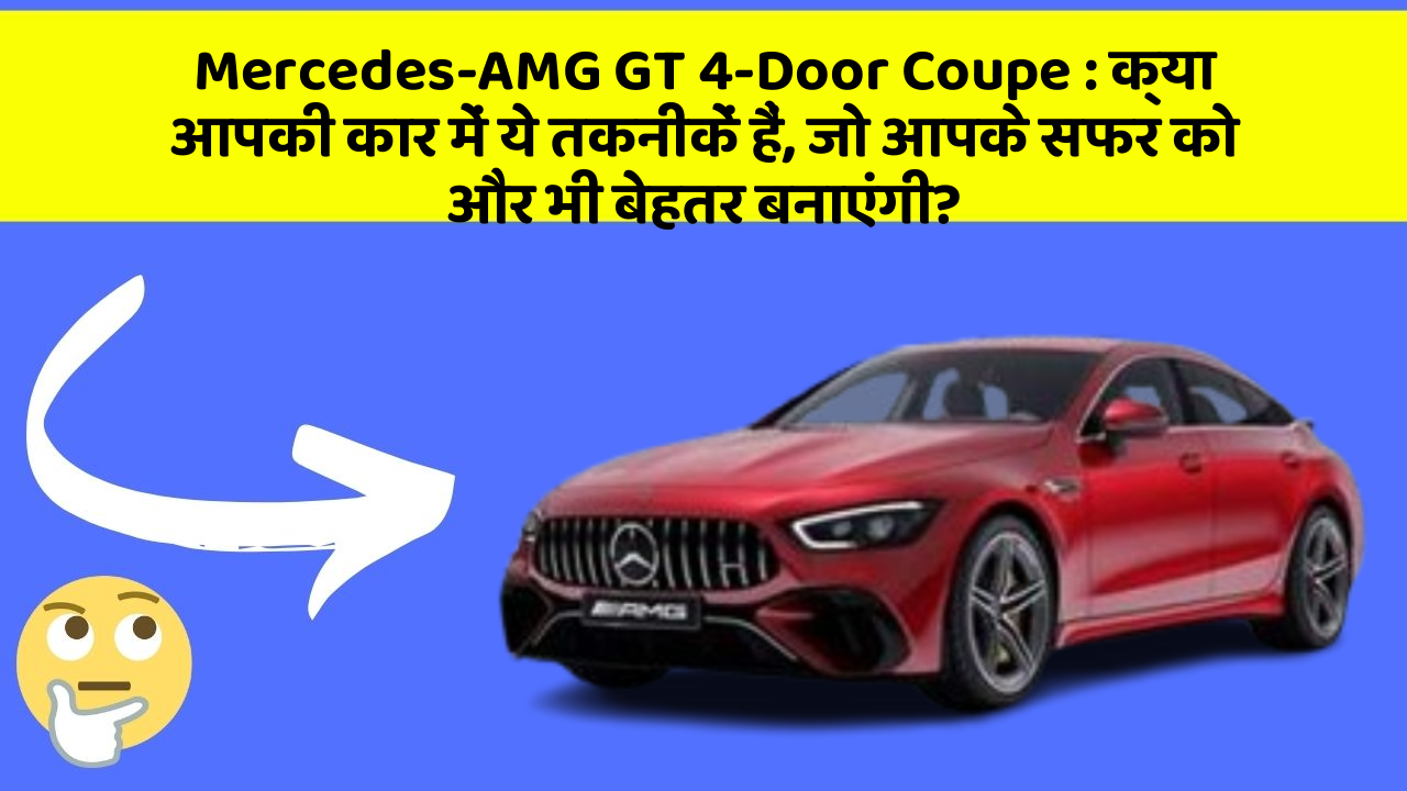 Mercedes-AMG GT 4-Door Coupe: क्या आपकी कार में ये तकनीकें हैं, जो आपके सफर को और भी बेहतर बनाएंगी?