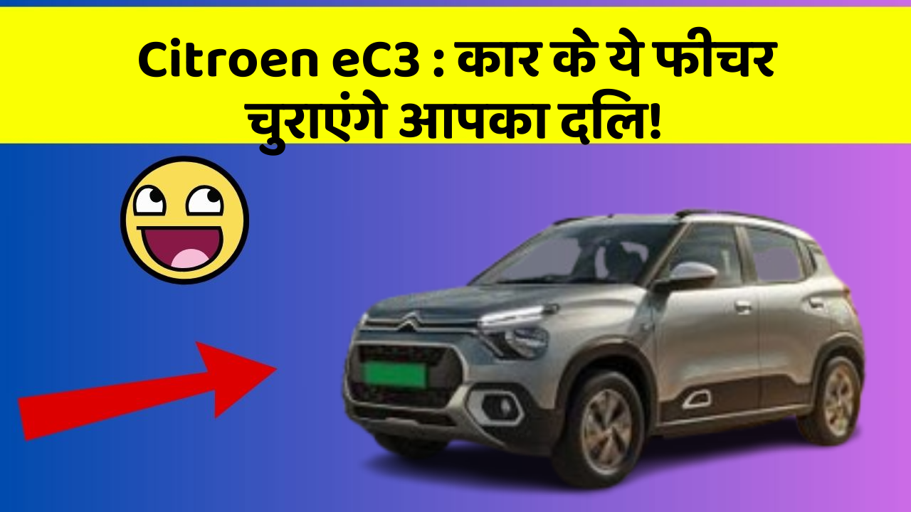 Citroen eC3: कार के ये फीचर चुराएंगे आपका दिल!